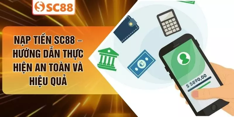 Nạp Tiền SC88 – Hướng Dẫn Thực Hiện An Toàn Và Hiệu Quả